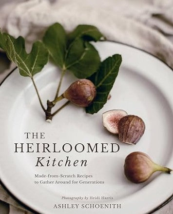 The Heirloomed Kitchen,  Made-from-Scratch Recipes to Gather Around for Generations