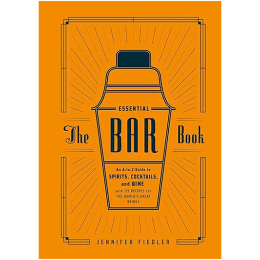The Essential Bar Book: An A-to-Z Guide to Spirits, Cocktails, and Wine, with 115 Recipes for the World's Great Drinks