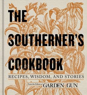 The Southerner's Cookbook: Editors of Garden and Gun